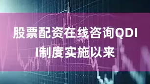 股票配资在线咨询QDII制度实施以来